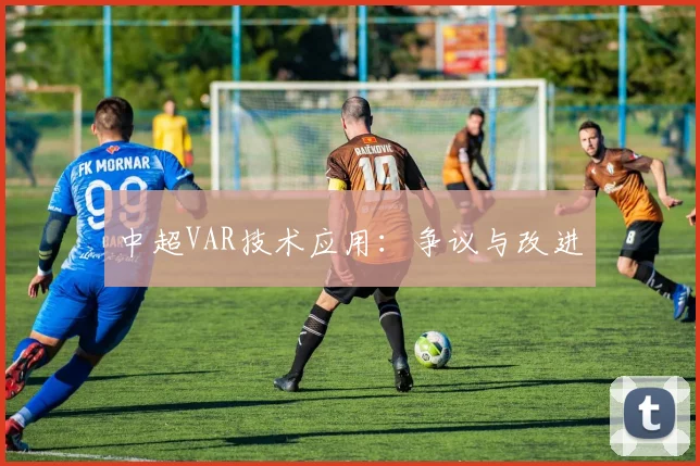 中超VAR技术应用：争议与改进
