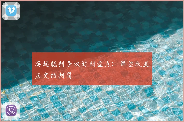 英超裁判争议时刻盘点：那些改变历史的判罚