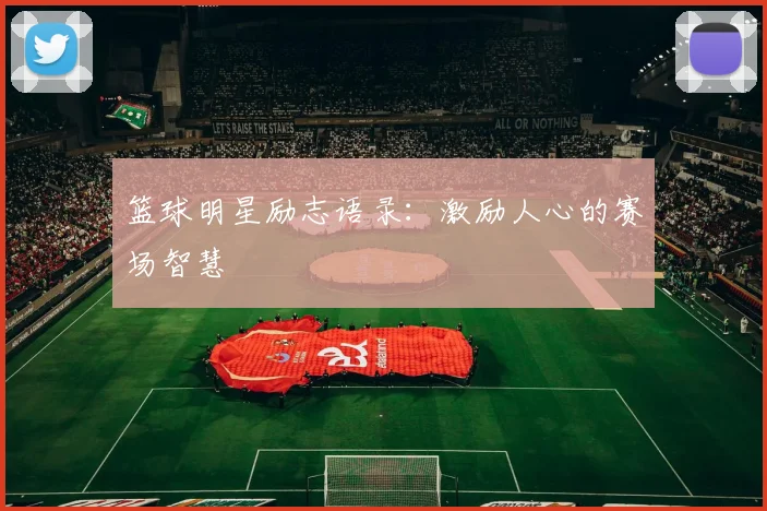 篮球明星励志语录：激励人心的赛场智慧