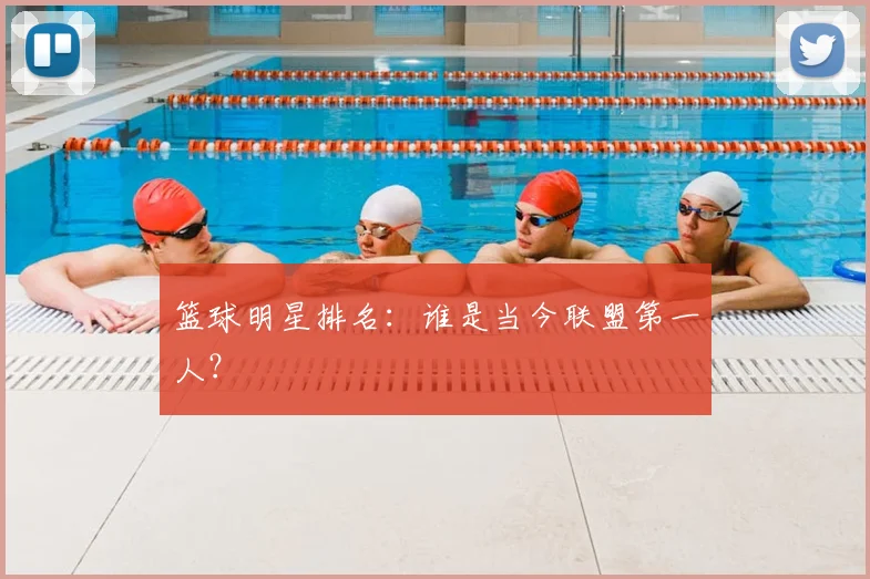 篮球明星排名:谁是当今联盟第一人?