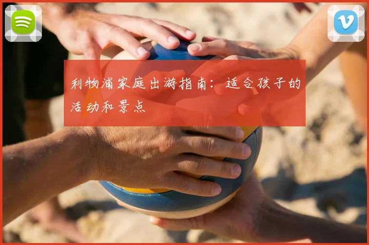 利物浦家庭出游指南:适合孩子的活动和景点