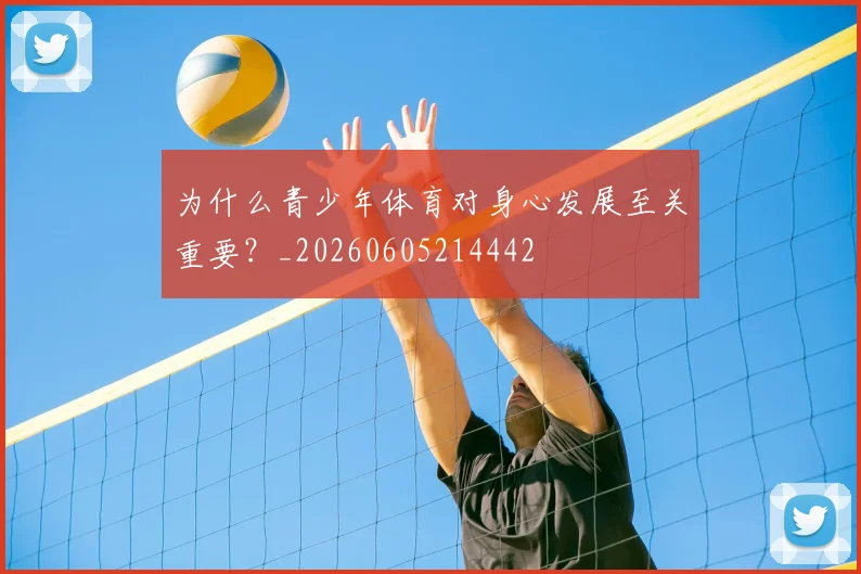 为什么青少年体育对身心发展至关重要?_20260605214442