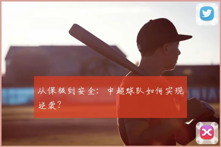 从保级到安全:中超球队如何实现逆袭?