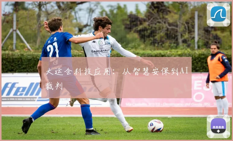 大运会科技应用：从智慧安保到AI裁判
